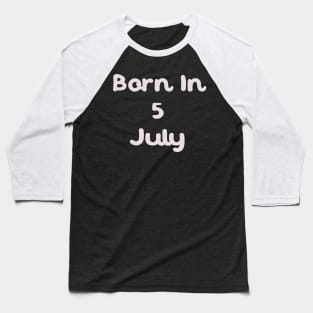 Born In 5 July Baseball T-Shirt